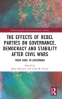 The Effects of Rebel Parties on Governance, Democracy and Stability after Civil Wars : From Guns to Governing - Book