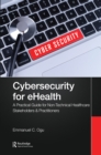 Cybersecurity for eHealth : A Simplified Guide to Practical Cybersecurity for Non-Technical Healthcare Stakeholders & Practitioners - Book