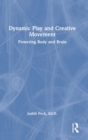 Dynamic Play and Creative Movement : Powering Body and Brain - Book