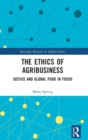 The Ethics of Agribusiness : Justice and Global Food in Focus - Book