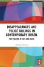 Disappearances and Police Killings in Contemporary Brazil : The Politics of Life and Death - Book