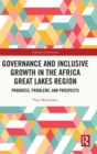 Governance and Inclusive Growth in the Africa Great Lakes Region : Progress, Problems, and Prospects - Book