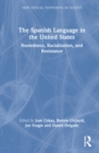 The Spanish Language in the United States : Rootedness, Racialization, and Resistance - Book