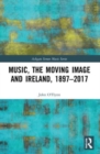 Music, the Moving Image and Ireland, 1897-2017 - Book