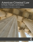 American Criminal Law : Its People, Principles, and Evolution - Book