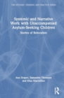Systemic and Narrative Work with Unaccompanied Asylum-Seeking Children : Stories of Relocation - Book