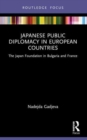 Japanese Public Diplomacy in European Countries : The Japan Foundation in Bulgaria and France - Book
