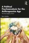 A Political Psychoanalysis for the Anthropocene Age : The Fierce Urgency of Now - Book