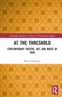 At the Threshold : Contemporary Theatre, Art, and Music of Iran - Book