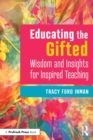 Educating the Gifted : Wisdom and Insights for Inspired Teaching - Book
