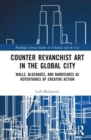 Counter Revanchist Art in the Global City : Walls, Blockades, and Barricades as Repertoires of Creative Action - Book