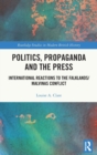 Politics, Propaganda and the Press : International Reactions to the Falklands/Malvinas Conflict - Book