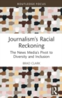 Journalism’s Racial Reckoning : The News Media’s Pivot to Diversity and Inclusion - Book