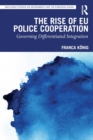 The Rise of EU Police Cooperation : Governing Differentiated Integration - Book