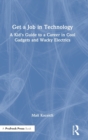 Get a Job in Technology : A Kid's Guide to a Career in Cool Gadgets and Wacky Electrics - Book
