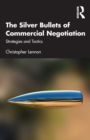 The Silver Bullets of Commercial Negotiation : Strategies and Tactics - Book