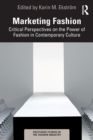 Marketing Fashion : Critical Perspectives on the Power of Fashion in Contemporary Culture - Book