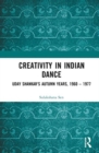 Creativity in Indian Dance : Uday Shankar's Autumn Years, 1960 – 1977 - Book