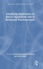 Inhabiting Implication in Racial Oppression and in Relational Psychoanalysis - Book