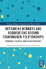 Reframing Mergers and Acquisitions around Stakeholder Relationships : Economic, Political and Social Processes - Book