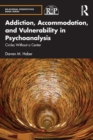 Addiction, Accommodation, and Vulnerability in Psychoanalysis : Circles without a Center - Book