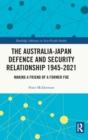 The Australia-Japan Defence and Security Relationship 1945-2021 : Making a Friend of a Former Foe - Book