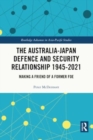 The Australia-Japan Defence and Security Relationship 1945-2021 : Making a Friend of a Former Foe - Book