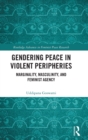 Gendering Peace in Violent Peripheries : Marginality, Masculinity, and Feminist Agency - Book