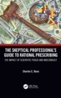 The Skeptical Professional's Guide to Rational Prescribing : The Impact of Scientific Fraud and Misconduct - Book