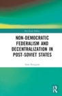 Non-Democratic Federalism and Decentralization in Post-Soviet States - Book