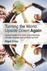 Turning the World Upside Down Again : Global health in a time of pandemics, climate change and political turmoil - Book