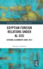 Egyptian Foreign Relations Under al-Sisi : External Alignments Since 2013 - Book
