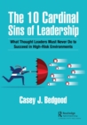 The 10 Cardinal Sins of Leadership : What Thought Leaders Must Never Do to Succeed in High-Risk Environments - Book