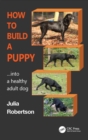 How to Build a Puppy : Into a Healthy Adult Dog - Book