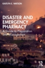 Disaster and Emergency Pharmacy : A Guide to Preparation and Management - Book