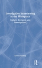 Investigative Interviewing in the Workplace : Culture, Deviance, and Investigations - Book