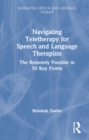 Navigating Telehealth for Speech and Language Therapists : The Remotely Possible in 50 Key Points - Book