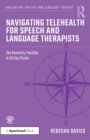 Navigating Telehealth for Speech and Language Therapists : The Remotely Possible in 50 Key Points - Book