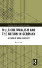 Multiculturalism and the Nation in Germany : A Study in Moral Conflict - Book