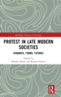Protest in Late Modern Societies : Dynamics, Forms, Futures - Book