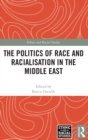 The Politics of Race and Racialisation in the Middle East - Book