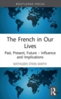 The French in Our Lives : Past, Present, Future -- Influence and Implications - Book