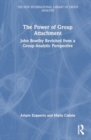 The Power of Group Attachment : John Bowlby Revisited from a Group-Analytic Perspective - Book