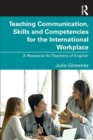 Teaching Communication, Skills and Competencies for the International Workplace : A Resource for Teachers of English - Book