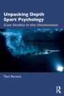 Unpacking Depth Sport Psychology : Case Studies in the Unconscious - Book