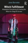 Witch Fulfillment: Adaptation Dramaturgy and Casting the Witch for Stage and Screen - Book