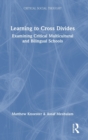 Learning to Cross Divides : Examining Critical Multicultural and Bilingual Schools - Book