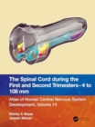 The Spinal Cord during the First and Second Trimesters - 4 to 108 mm : Atlas of Central Nervous System Development, Volume 14 - Book