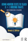 Using Mentor Texts to Teach 6 + 1 Writing Traits : Mini Lessons for K-8 Teachers - Book