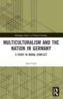 Multiculturalism and the Nation in Germany : A Study in Moral Conflict - Book